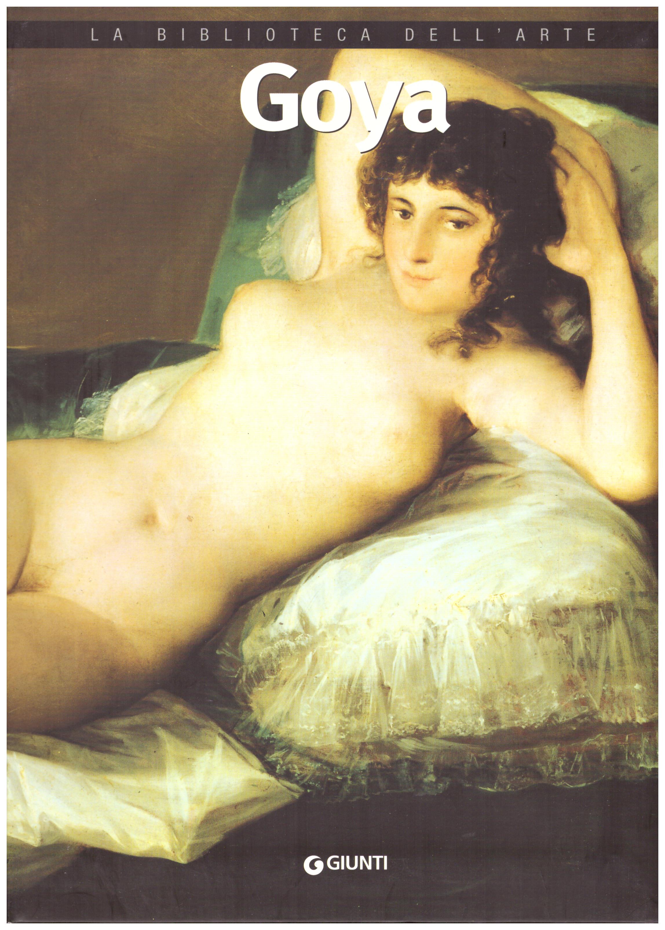 Titolo: La biblioteca dell'arte, Goya    Autore: AA.VV.      Editore: Giunti